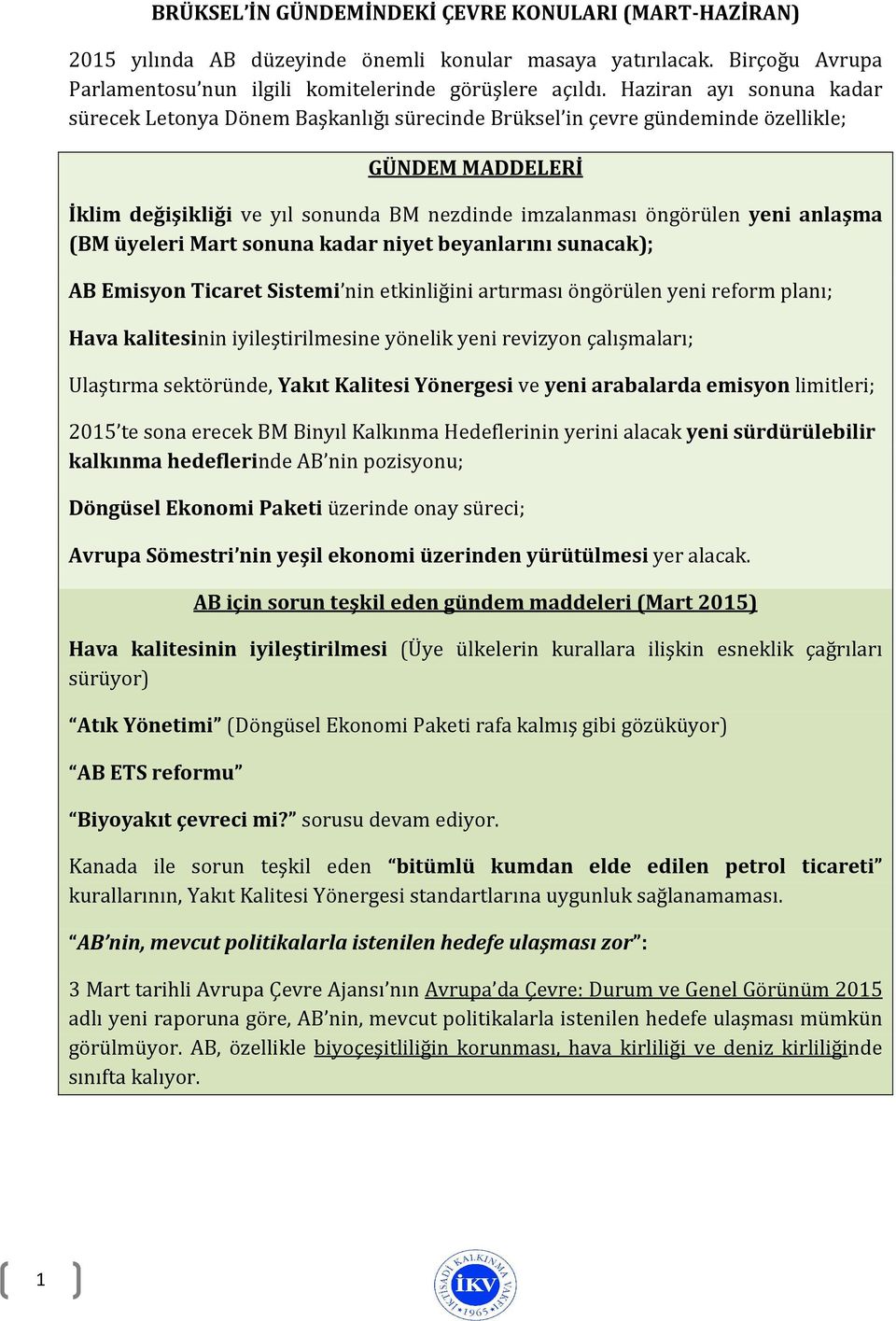 anlaşma (BM üyeleri Mart sonuna kadar niyet beyanlarını sunacak); AB Emisyon Ticaret Sistemi nin etkinliğini artırması öngörülen yeni reform planı; Hava kalitesinin iyileştirilmesine yönelik yeni