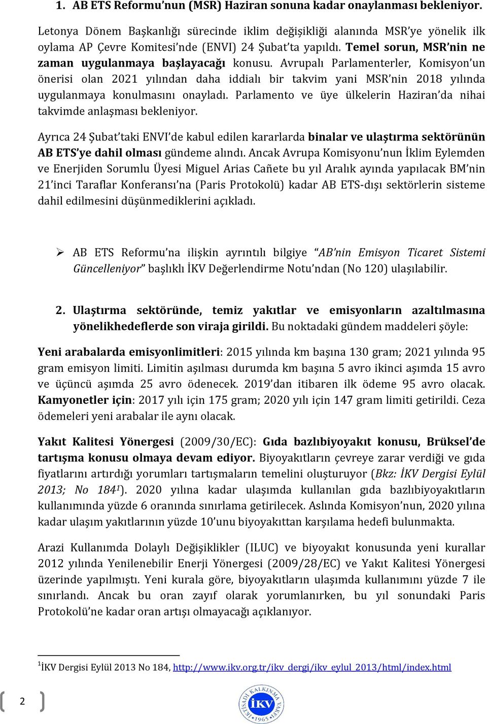 Avrupalı Parlamenterler, Komisyon un önerisi olan 2021 yılından daha iddialı bir takvim yani MSR nin 2018 yılında uygulanmaya konulmasını onayladı.