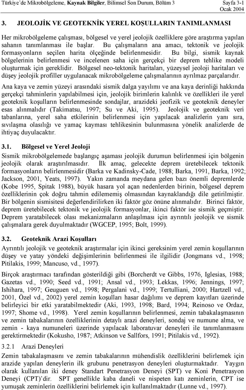 Bu çalışmaların ana amacı, tektonik ve jeolojik formasyonların seçilen harita ölçeğinde belirlenmesidir.