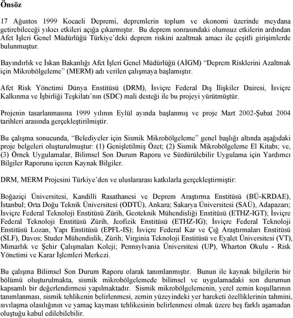 Bayındırlık ve İskan Bakanlığı Afet İşleri Genel Müdürlüğü (AİGM) Deprem Risklerini Azaltmak için Mikrobölgeleme (MERM) adı verilen çalışmaya başlamıştır.