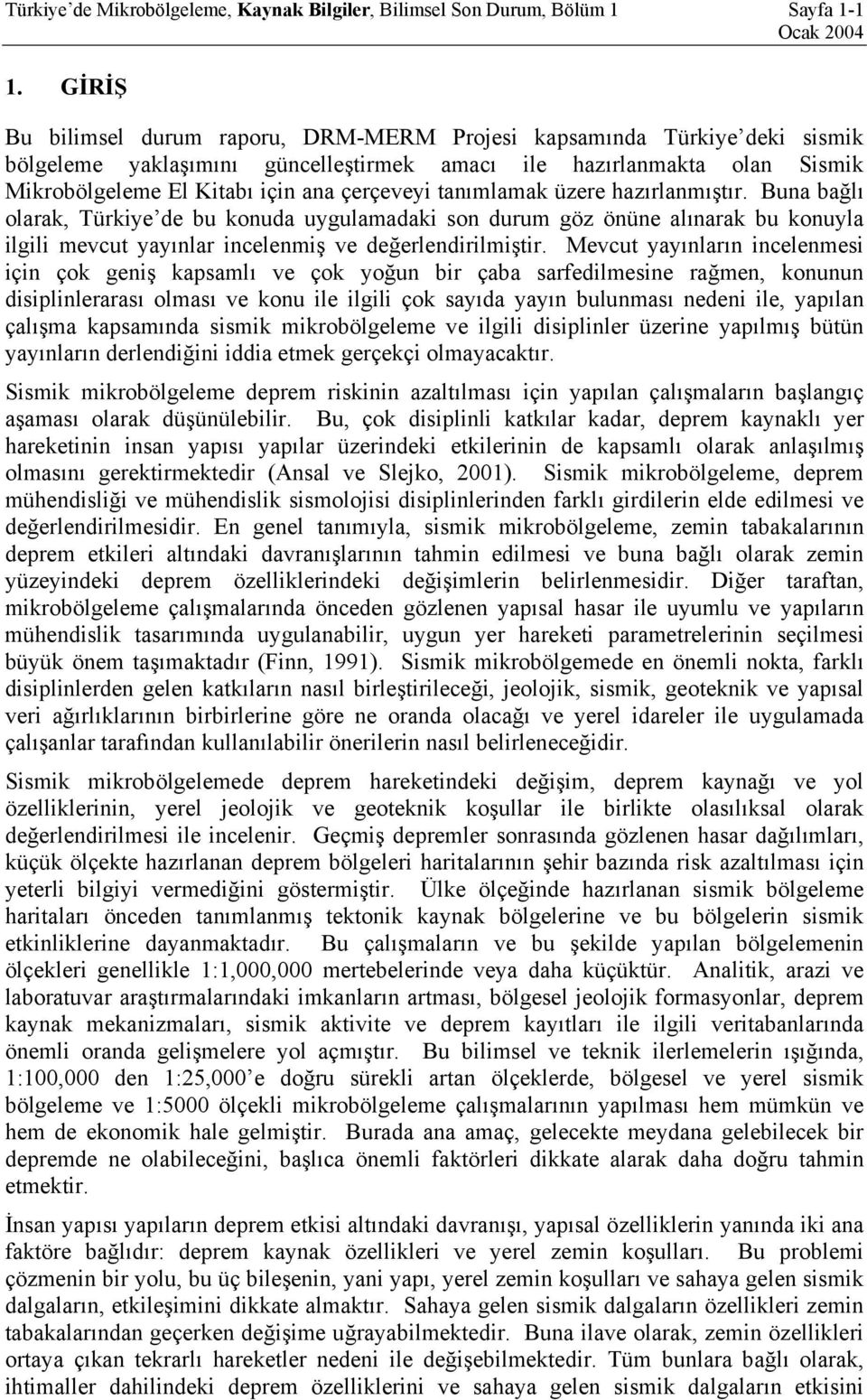 tanımlamak üzere hazırlanmıştır. Buna bağlı olarak, Türkiye de bu konuda uygulamadaki son durum göz önüne alınarak bu konuyla ilgili mevcut yayınlar incelenmiş ve değerlendirilmiştir.