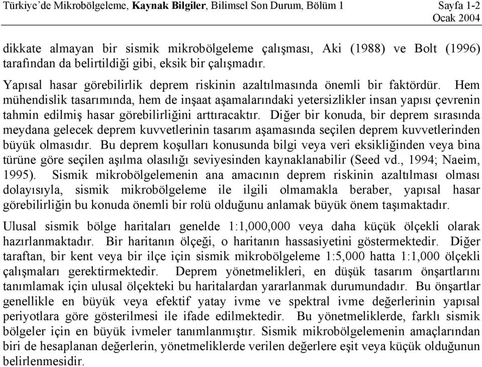 Hem mühendislik tasarımında, hem de inşaat aşamalarındaki yetersizlikler insan yapısı çevrenin tahmin edilmiş hasar görebilirliğini arttıracaktır.