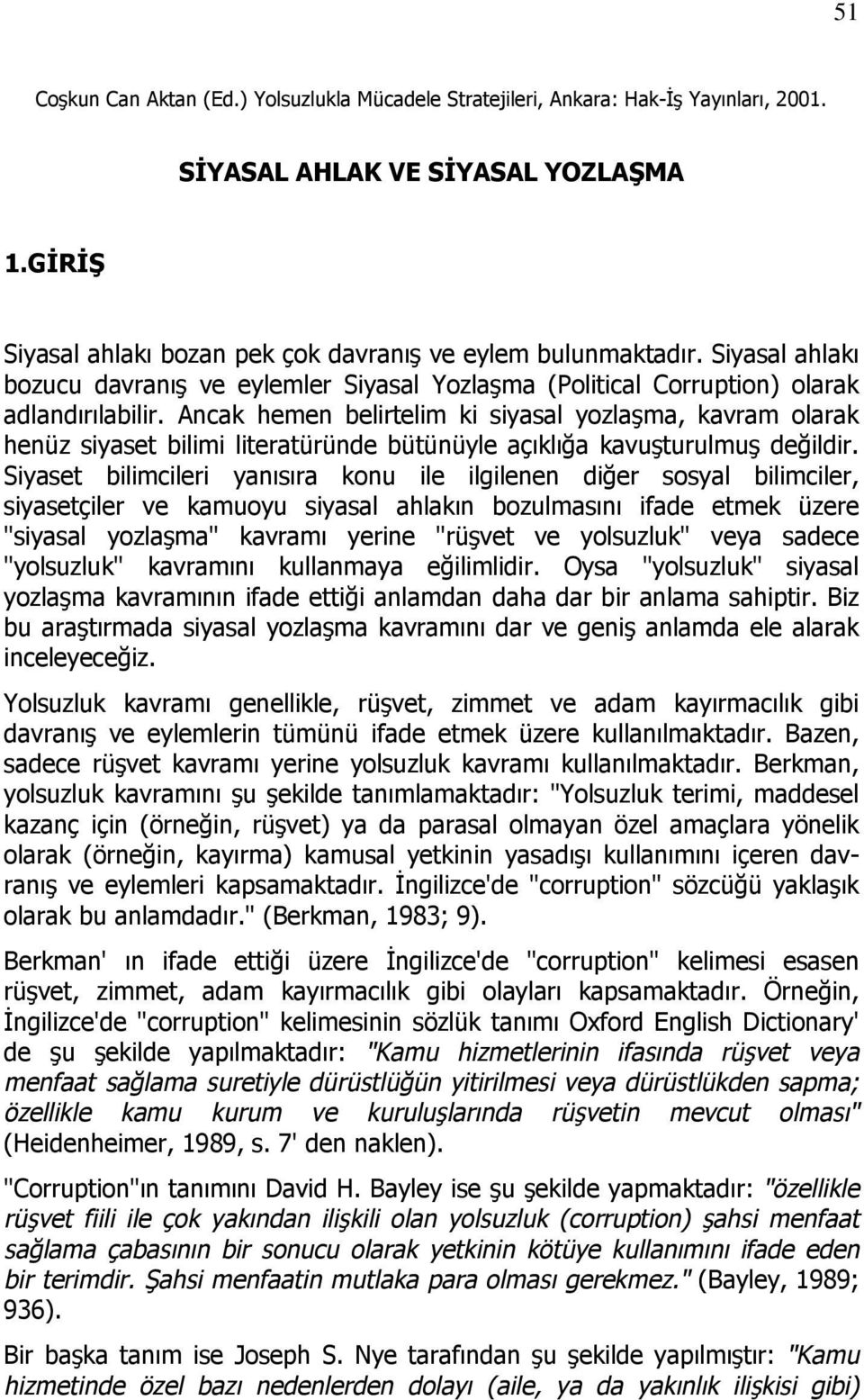 Ancak hemen belirtelim ki siyasal yozlaşma, kavram olarak henüz siyaset bilimi literatüründe bütünüyle açıklığa kavuşturulmuş değildir.