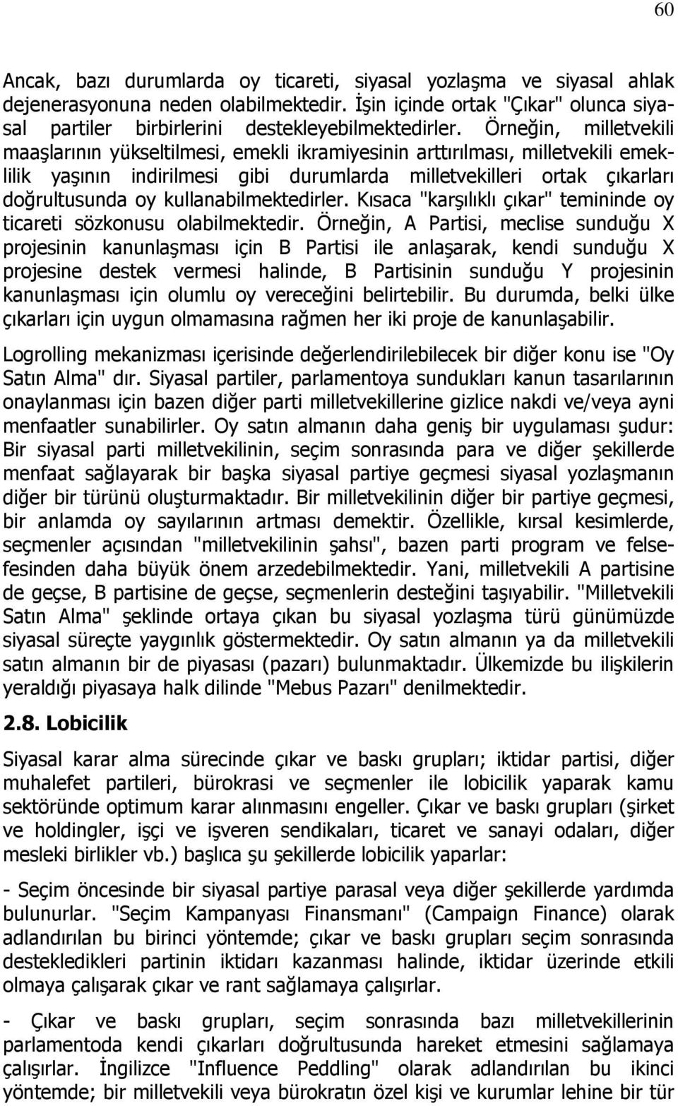 kullanabilmektedirler. Kısaca "karşılıklı çıkar" temininde oy ticareti sözkonusu olabilmektedir.