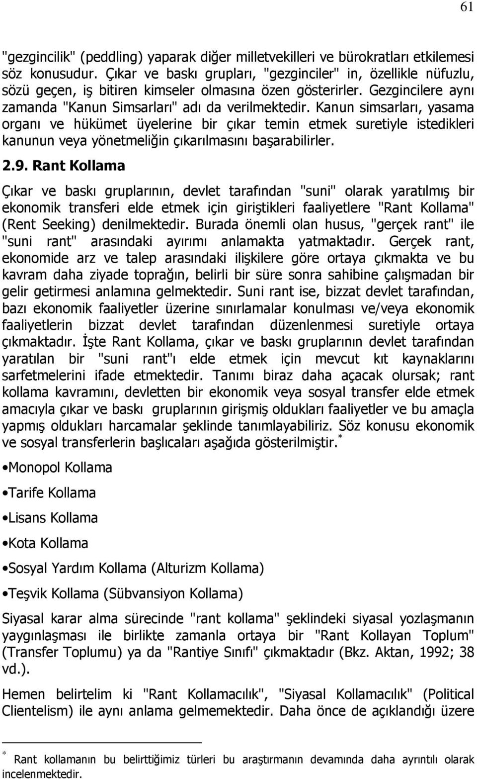 Kanun simsarları, yasama organı ve hükümet üyelerine bir çıkar temin etmek suretiyle istedikleri kanunun veya yönetmeliğin çıkarılmasını başarabilirler. 2.9.