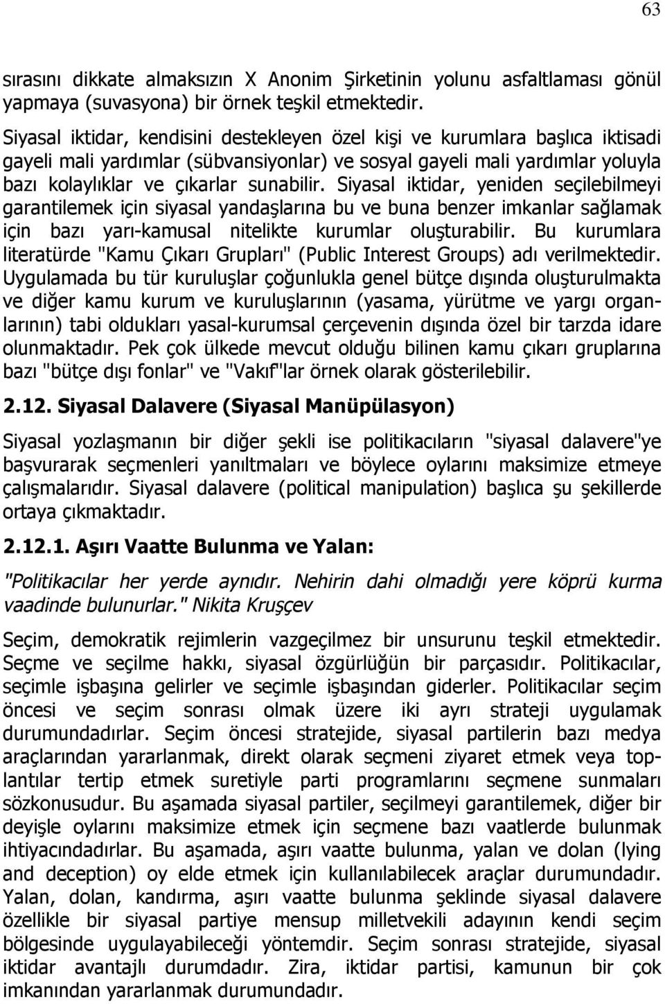 Siyasal iktidar, yeniden seçilebilmeyi garantilemek için siyasal yandaşlarına bu ve buna benzer imkanlar sağlamak için bazı yarı-kamusal nitelikte kurumlar oluşturabilir.