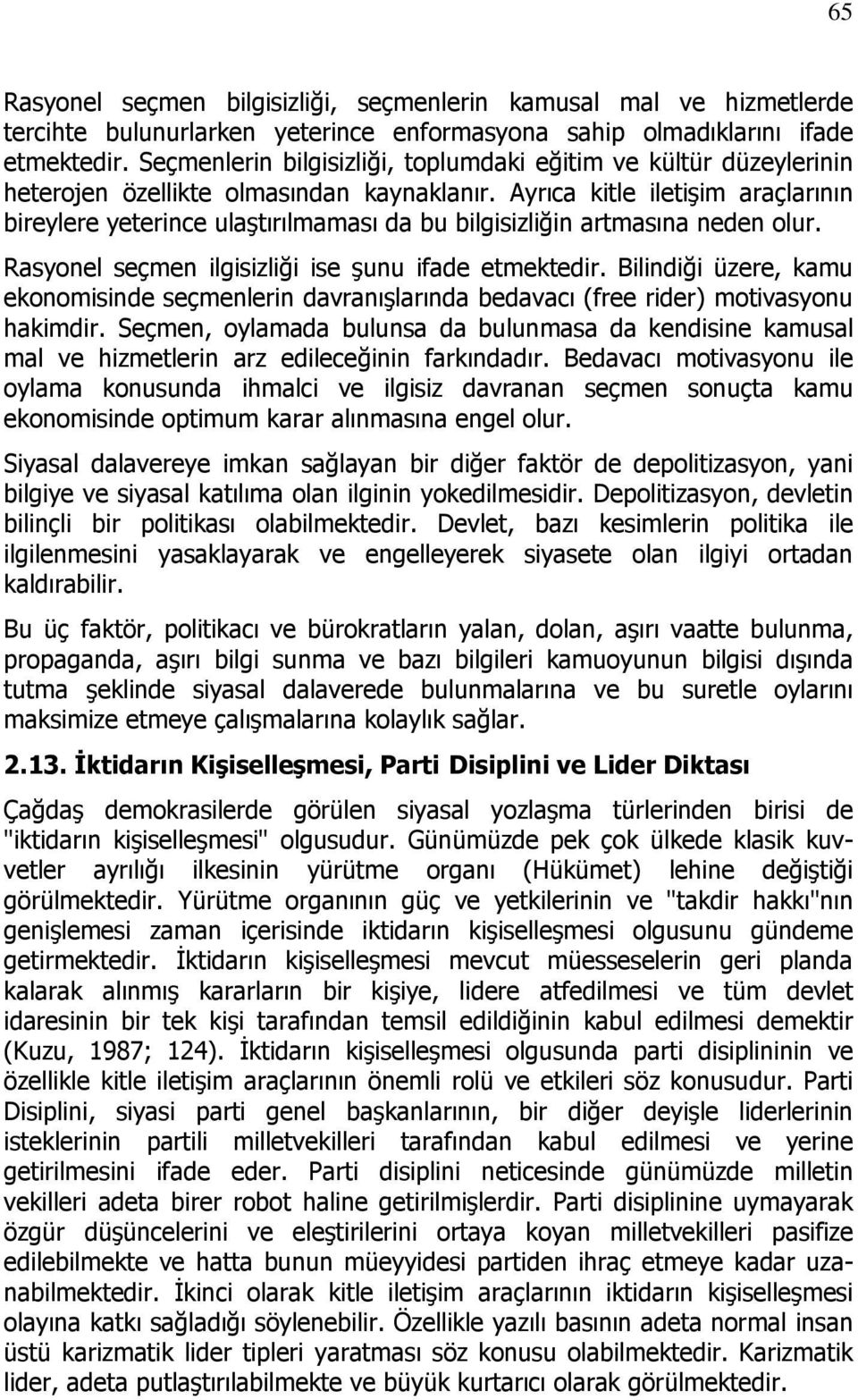 Ayrıca kitle iletişim araçlarının bireylere yeterince ulaştırılmaması da bu bilgisizliğin artmasına neden olur. Rasyonel seçmen ilgisizliği ise şunu ifade etmektedir.