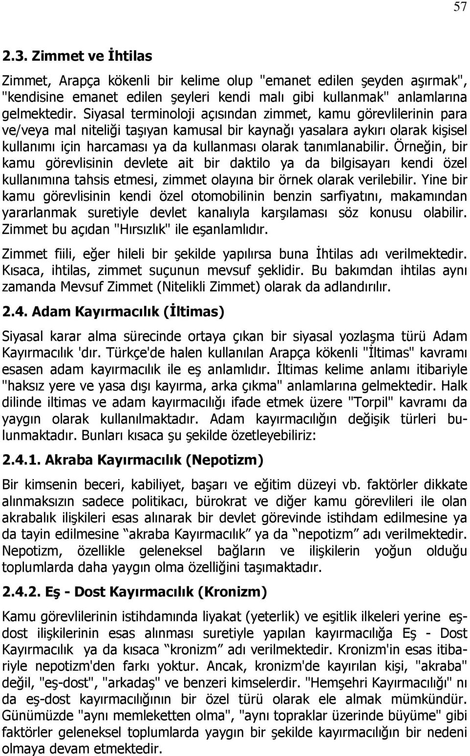 tanımlanabilir. Örneğin, bir kamu görevlisinin devlete ait bir daktilo ya da bilgisayarı kendi özel kullanımına tahsis etmesi, zimmet olayına bir örnek olarak verilebilir.