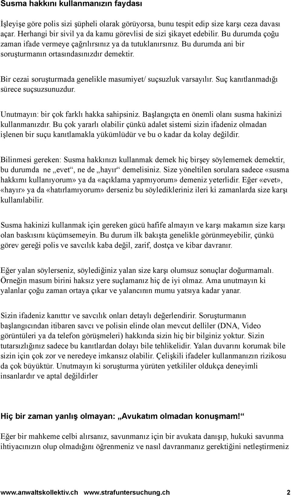 Suç kanıtlanmadığı sürece suçsuzsunuzdur. Unutmayın: bir çok farklı hakka sahipsiniz. Başlangıçta en önemli olanı susma hakinizi kullanmanızdır.