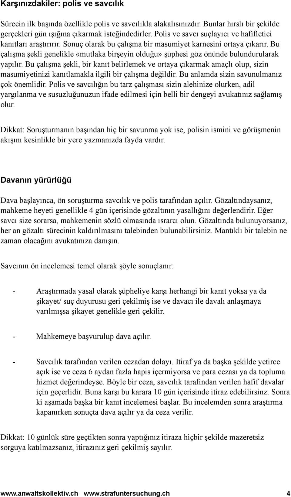 Bu çalışma şekli genelikle «mutlaka birşeyin olduğu» şüphesi göz önünde bulundurularak yapılır.