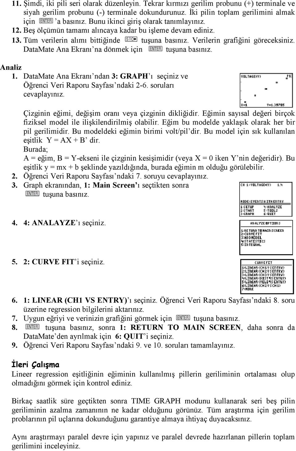 DataMate Ana Ekranı na dönmek için tuşuna basınız. Analiz 1. DataMate Ana Ekranı ndan 3: GRAPH ı seçiniz ve Öğrenci Veri Raporu Sayfası ndaki 2-6. soruları cevaplayınız.