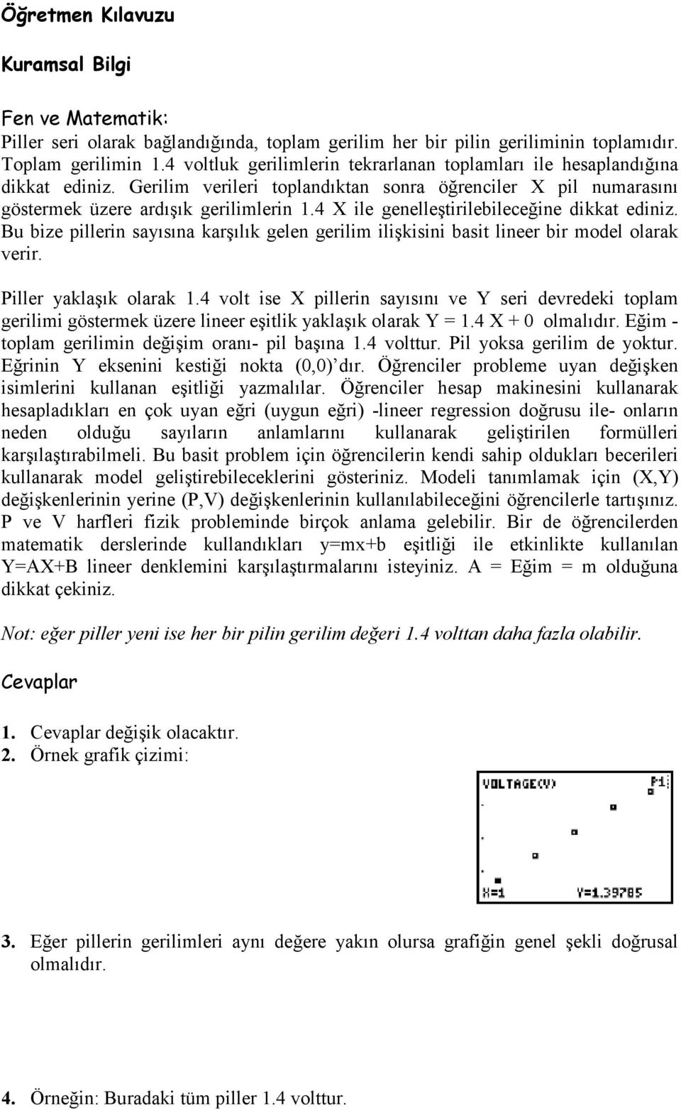 4 X ile genelleştirilebileceğine dikkat ediniz. Bu bize pillerin sayısına karşılık gelen gerilim ilişkisini basit lineer bir model olarak verir. Piller yaklaşık olarak 1.