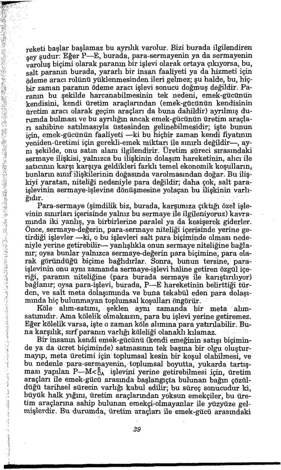 faaliyeti ya da hizmeti için ödeme aracı rolünü yüklenmesinden ileri gelmez; şu halde, bu, hiçbir zaman paranın ödeme aracı işlevi sonucu doğmuş değildir.