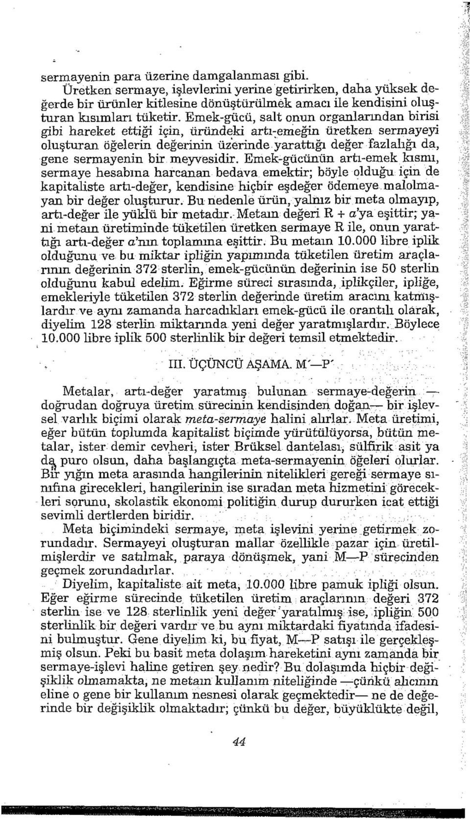 meyvesidir. Emek-gücünün artı-emek kısmı, sermaye hesabına harcanan bedava emektir; böyle olduğu için de kapitaliste artı-değer, kendisine hiçbir eşdeğer ödemeye malolmayan bir değer oluşturur.