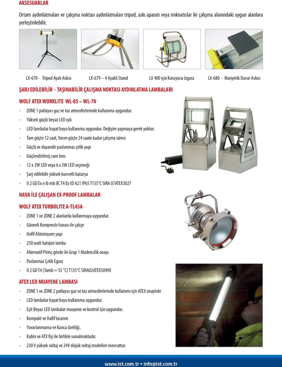 WL-85 WL-70 - ZONE 1 patlayıcı gaz ve toz atmosferlerinde kullanıma uygundur. - Yüksek güçlü beyaz LED ışık - LED lambalar hayat boyu kullanıma uygundur. Değişim yapmaya gerek yoktur.