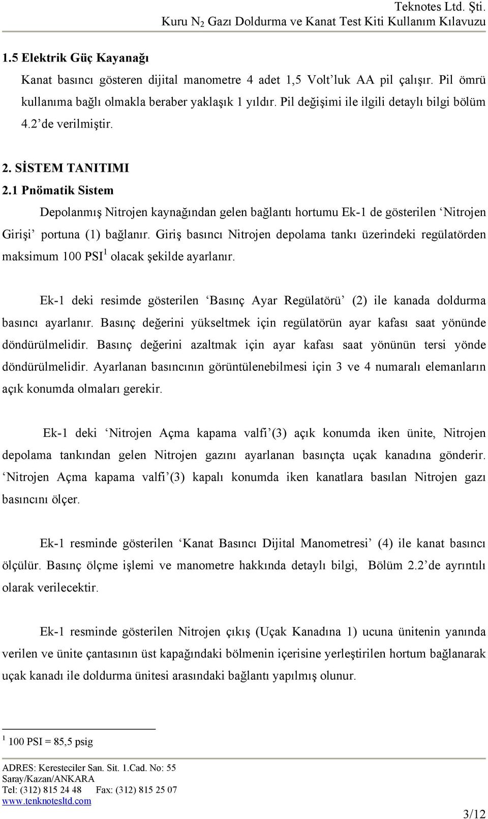 1 Pnömatik Sistem Depolanmış Nitrojen kaynağından gelen bağlantı hortumu Ek-1 de gösterilen Nitrojen Girişi portuna (1) bağlanır.