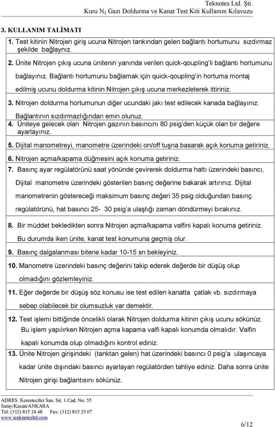 Bağlantı hortumunu bağlamak için quick-qoupling in hortuma montaj edilmiş ucunu doldurma kitinin Nitrojen çıkış ucuna merkezleterek ittiriniz. 3.