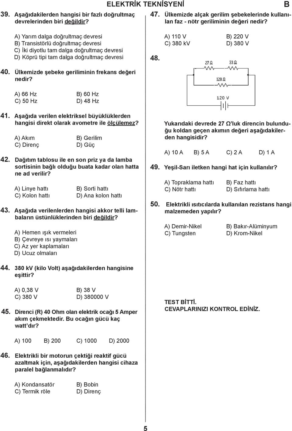 A) 110 V ) 220 V C) 380 kv D) 380 V! A) 66 Hz ) 60 Hz C) 50 Hz D) 48 Hz 41. 42. 43. Aşğı verilen elektriksel üyüklükleren hngisi irekt olrk vometre ile ölçülemez?