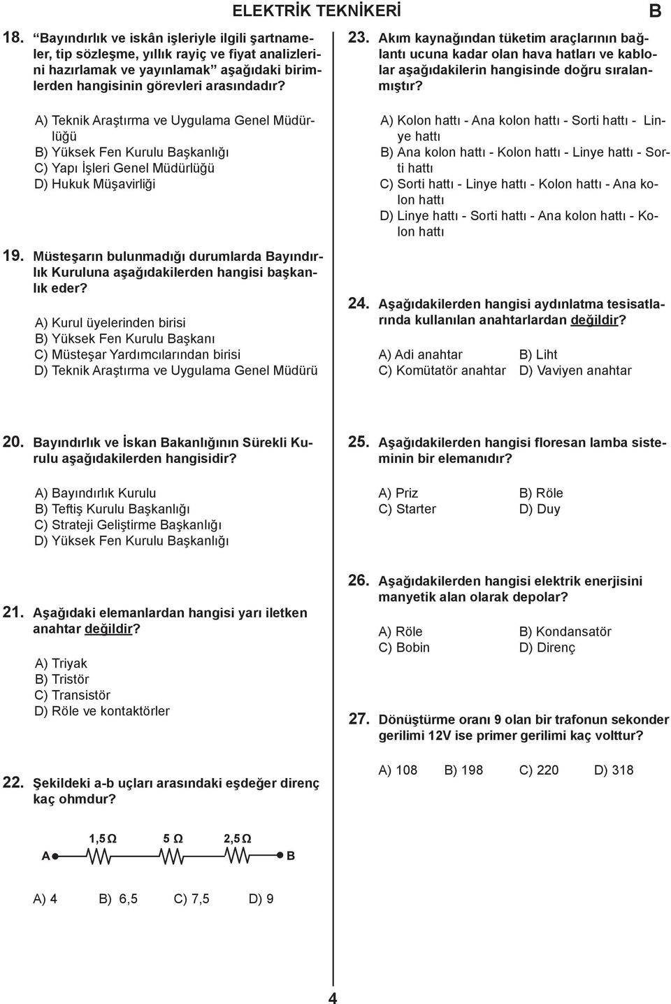 A) Teknik Araştırma ve Uygulama Genel Müdürlüğü ) Yüksek Fen Kurulu aşkanlığı C) Yapı İşleri Genel Müdürlüğü D) Hukuk Müşavirliği 19.