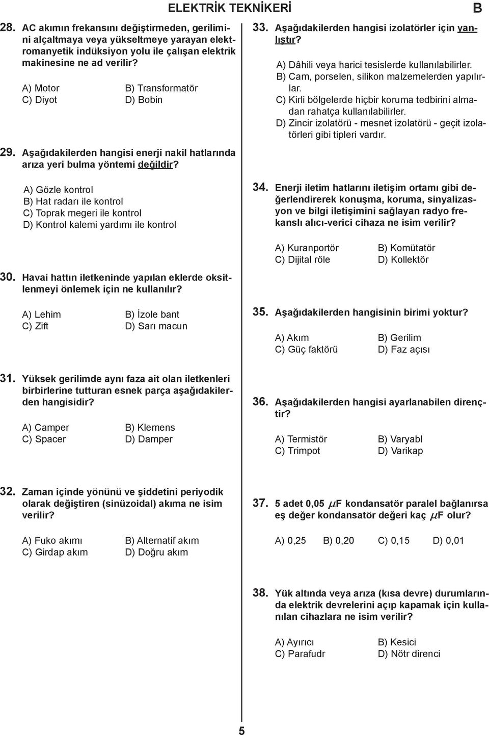 A) Dâhili veya harici tesislerde kullanılabilirler. ) Cam, porselen, silikon malzemelerden yapılırlar. C) Kirli bölgelerde hiçbir koruma tedbirini almadan rahatça kullanılabilirler.