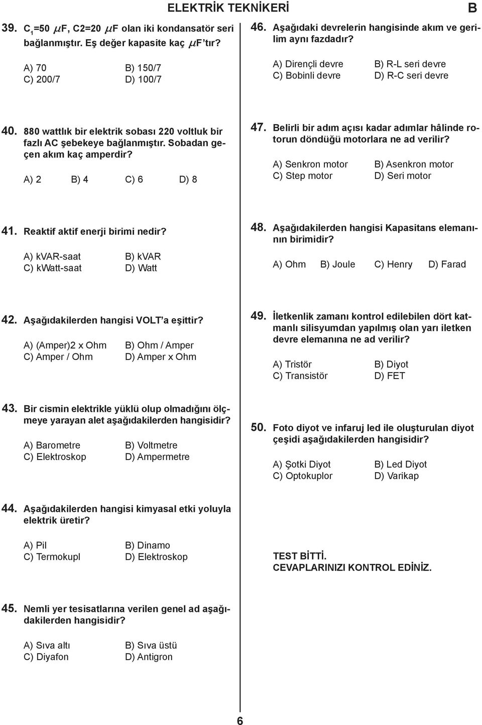 A) 2 ) 4 C) 6 D) 8 47. elirli bir adım açısı kadar adımlar hâlinde rotorun döndüğü motorlara ne ad verilir? A) Senkron motor ) Asenkron motor C) Step motor D) Seri motor 41.