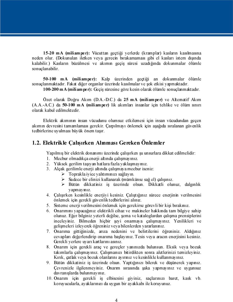 Fakat diğer organlar üzerinde kasılmalar ve şok etkisi yapmaktadır. 100-200 ma (miliamper): Geçiş süresine göre kesin olarak ölümle sonuçlanmaktadır. Özet olarak Doğru Akım (D.A.-D.C.