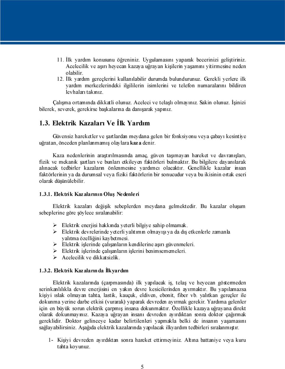 Çalışma ortamında dikkatli olunuz. Aceleci ve telaşlı olmayınız. Sakin olunuz. İşinizi bilerek, severek, gerekirse başkalarına da danışarak yapınız. 1.3.