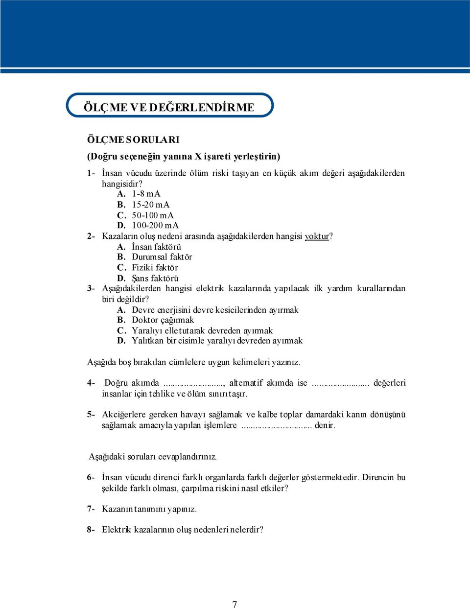 Şans faktörü 3- Aşağıdakilerden hangisi elektrik kazalarında yapılacak ilk yardım kurallarından biri değildir? A. Devre enerjisini devre kesicilerinden ayırmak B. Doktor çağırmak C.