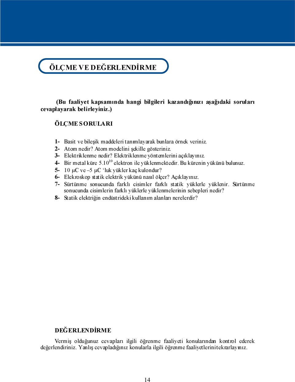 4- Bir metal küre 5.10 10 elektron ile yüklenmektedir. Bu kürenin yükünü bulunuz. 5-10 μc ve 5 μc luk yükler kaç kulondur? 6- Elekroskop statik elektrik yükünü nasıl ölçer? Açıklayınız.