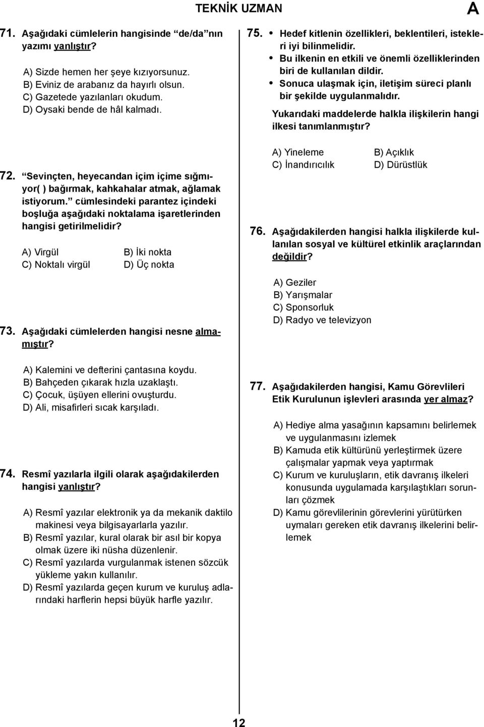 cümlesindeki parantez içindeki boşluğa aşağıdaki noktalama işaretlerinden hangisi getirilmelidir? ) Virgül B) İki nokta C) Noktalı virgül D) Üç nokta 73. şağıdaki cümlelerden hangisi nesne almamıştır?