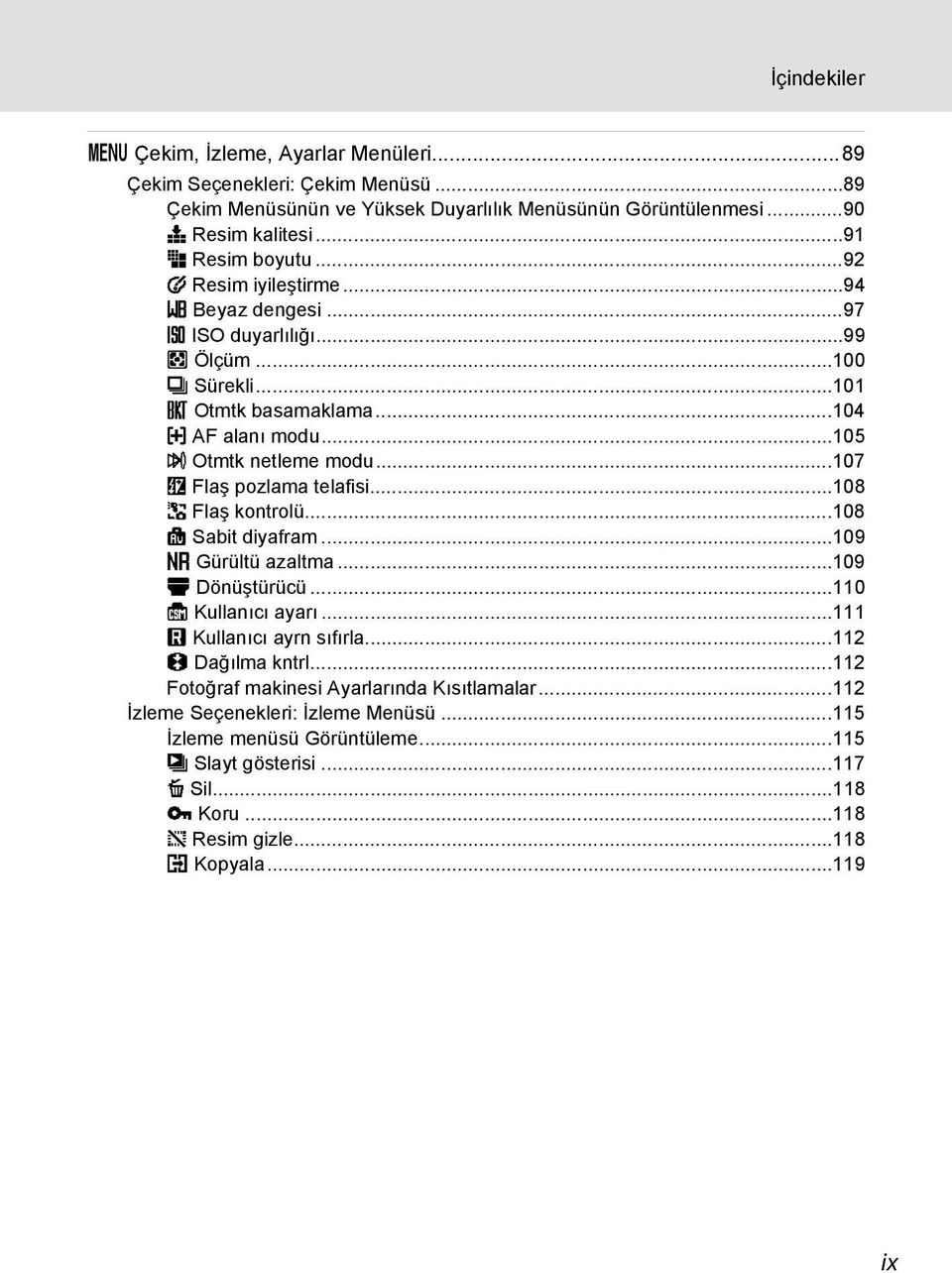 ..107 J Flaş pozlama telafisi...108 K Flaş kontrolü...108 L Sabit diyafram...109 M Gürültü azaltma...109 N Dönüştürücü...110 O Kullanıcı ayarı...111 P Kullanıcı ayrn sıfırla...112 Q Dağılma kntrl.