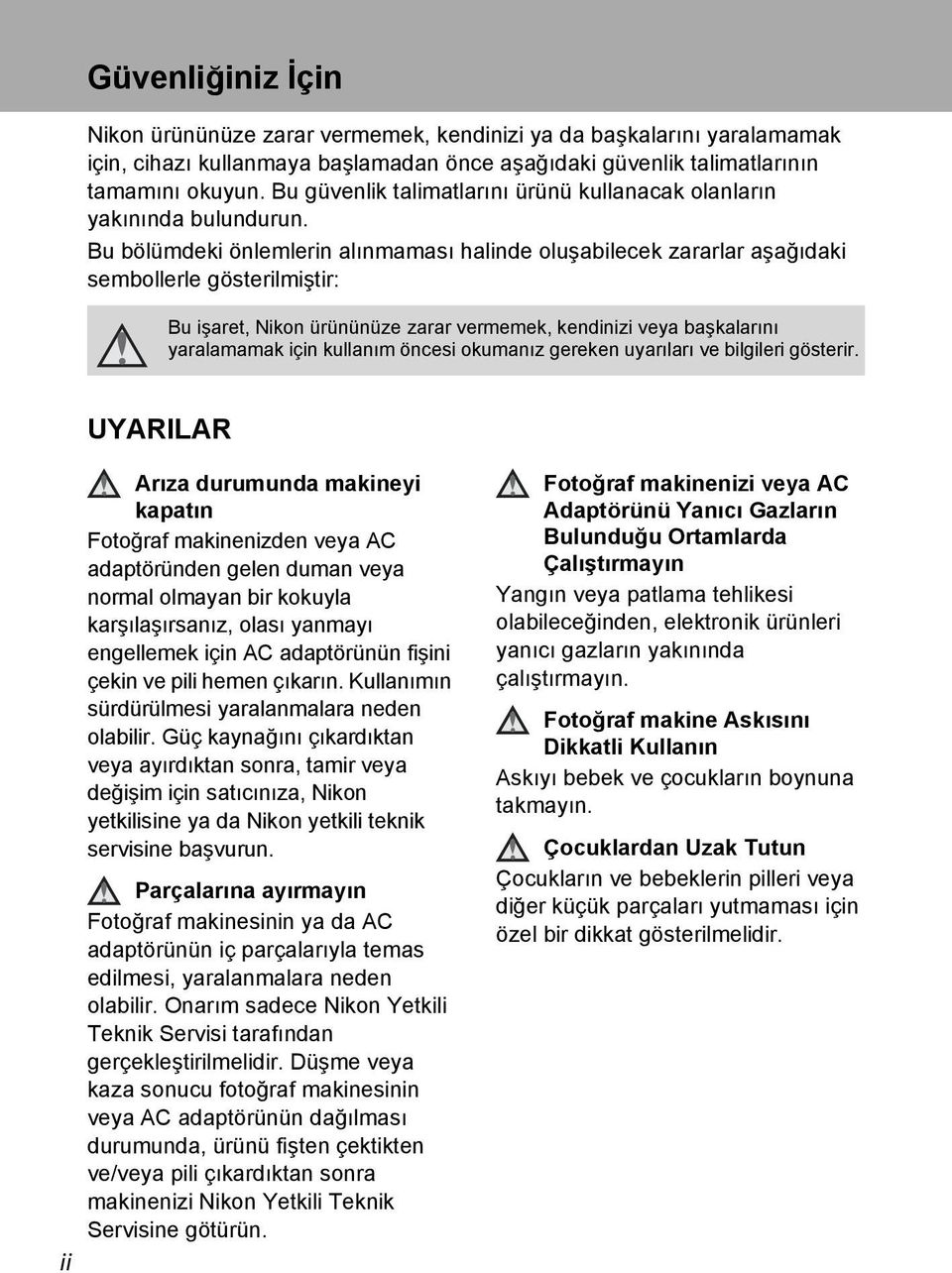 Bu bölümdeki önlemlerin alınmaması halinde oluşabilecek zararlar aşağıdaki sembollerle gösterilmiştir: Bu işaret, Nikon ürününüze zarar vermemek, kendinizi veya başkalarını yaralamamak için kullanım