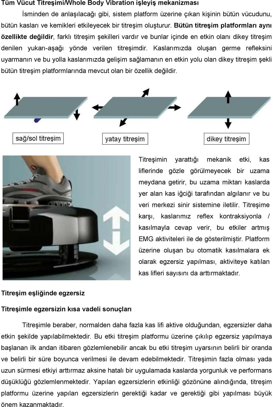 Kaslarımızda oluşan germe refleksini uyarmanın ve bu yolla kaslarımızda gelişim sağlamanın en etkin yolu olan dikey titreşim şekli bütün titreşim platformlarında mevcut olan bir özellik değildir.