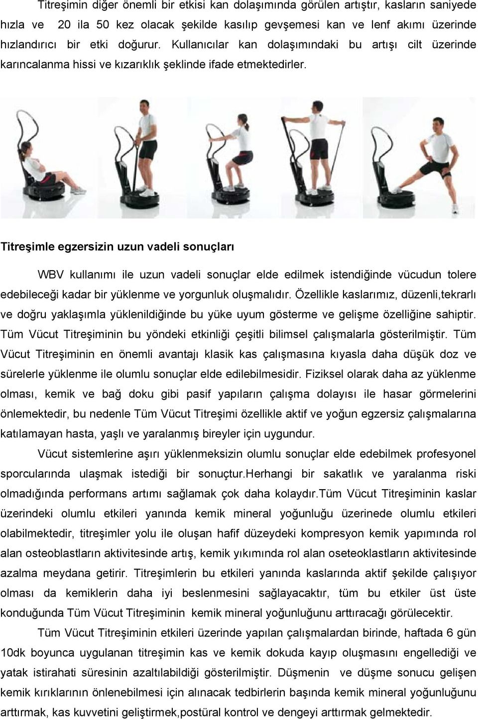 Titreşimle egzersizin uzun vadeli sonuçları WBV kullanımı ile uzun vadeli sonuçlar elde edilmek istendiğinde vücudun tolere edebileceği kadar bir yüklenme ve yorgunluk oluşmalıdır.