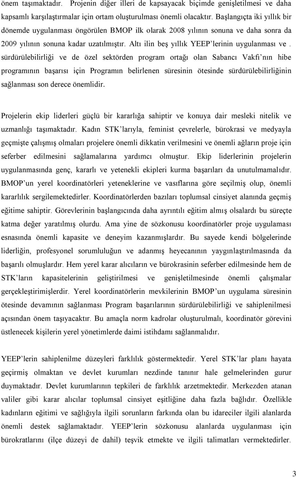 sürdürülebilirliği ve de özel sektörden program ortağı olan Sabancı Vakfı nın hibe programının başarısı için Programın belirlenen süresinin ötesinde sürdürülebilirliğinin sağlanması son derece