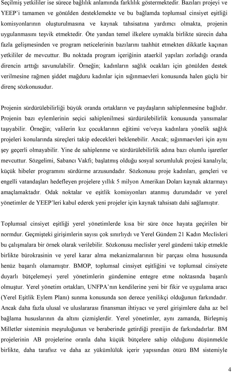 teşvik etmektedir. Öte yandan temel ilkelere uymakla birlikte sürecin daha fazla gelişmesinden ve program neticelerinin bazılarını taahhüt etmekten dikkatle kaçınan yetkililer de mevcuttur.