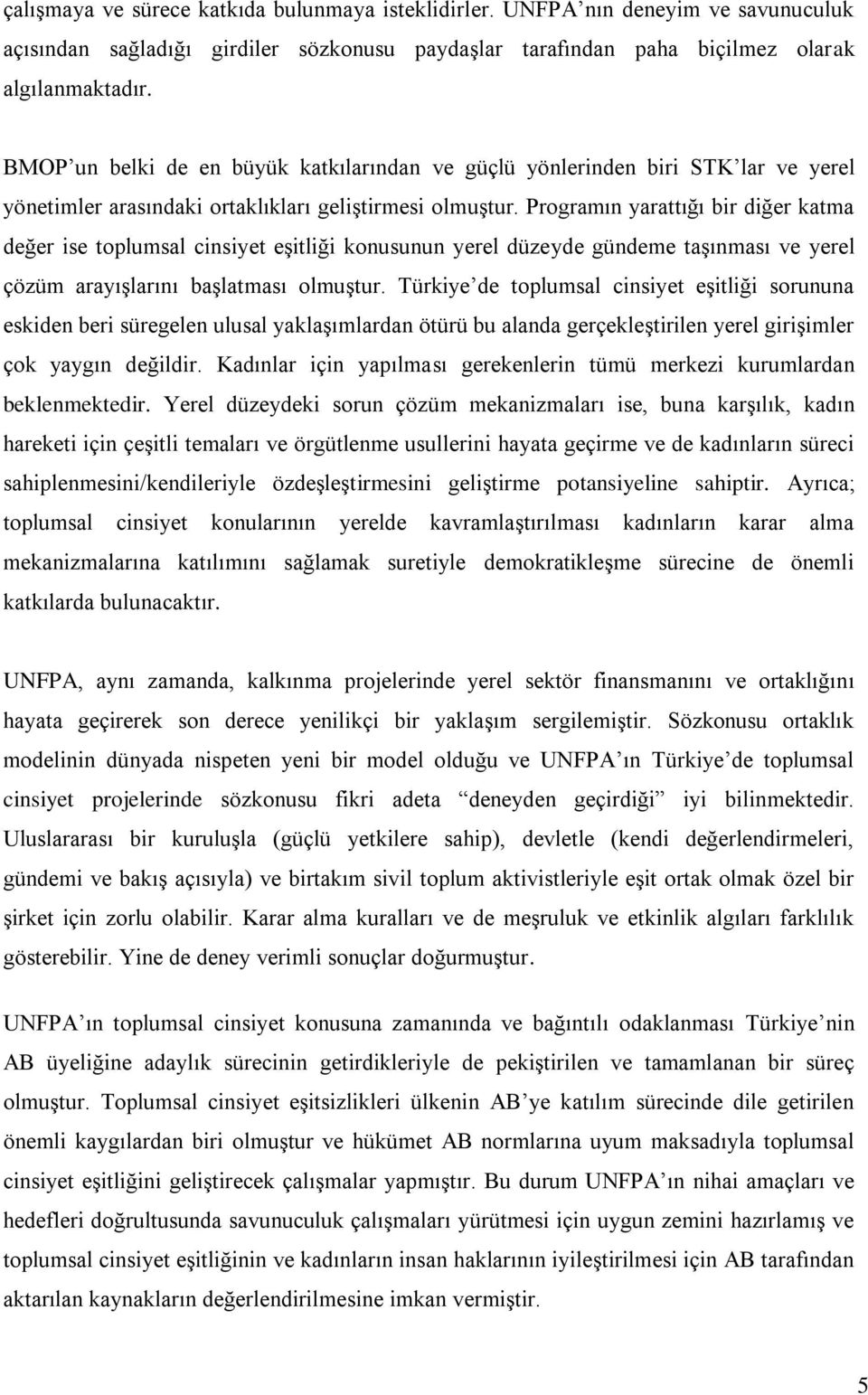 Programın yarattığı bir diğer katma değer ise toplumsal cinsiyet eşitliği konusunun yerel düzeyde gündeme taşınması ve yerel çözüm arayışlarını başlatması olmuştur.