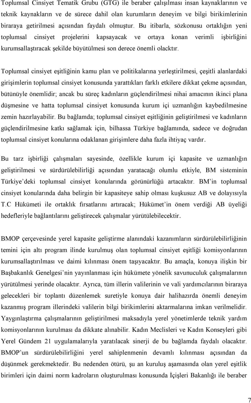 Bu itibarla, sözkonusu ortaklığın yeni toplumsal cinsiyet projelerini kapsayacak ve ortaya konan verimli işbirliğini kurumsallaştıracak şekilde büyütülmesi son derece önemli olacktır.