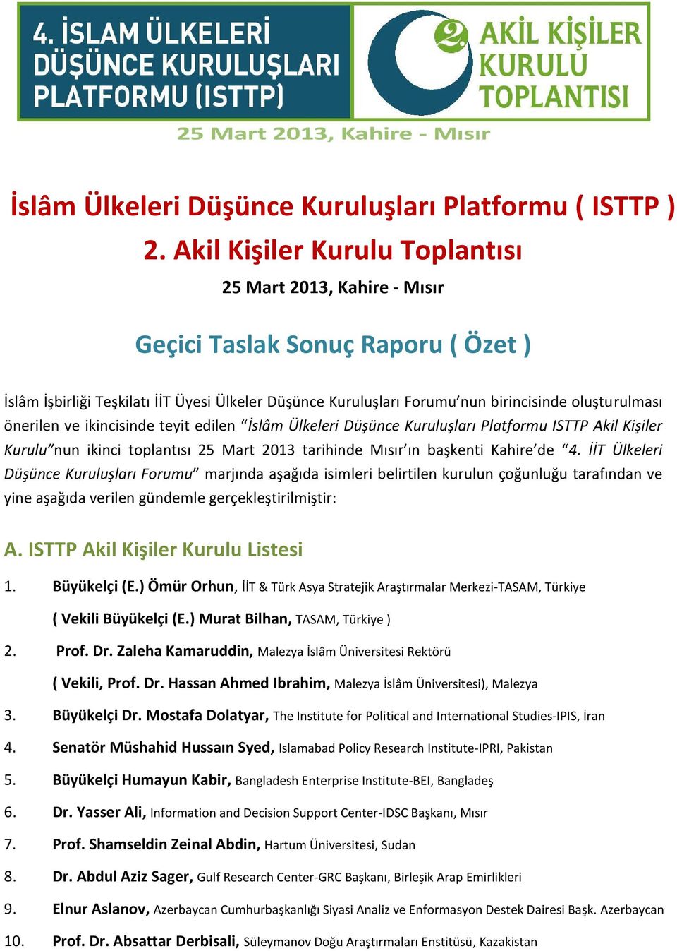 önerilen ve ikincisinde teyit edilen İslâm Ülkeleri Düşünce Kuruluşları Platformu ISTTP Akil Kişiler Kurulu nun ikinci toplantısı 25 Mart 2013 tarihinde Mısır ın başkenti Kahire de 4.