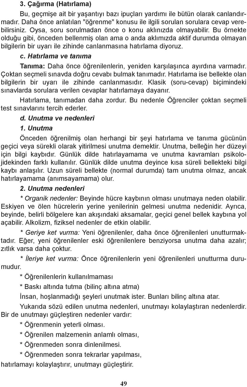 Bu örnekte olduðu gibi, önceden bellenmiþ olan ama o anda aklýmýzda aktif durumda olmayan bilgilerin bir uyarý ile zihinde ca