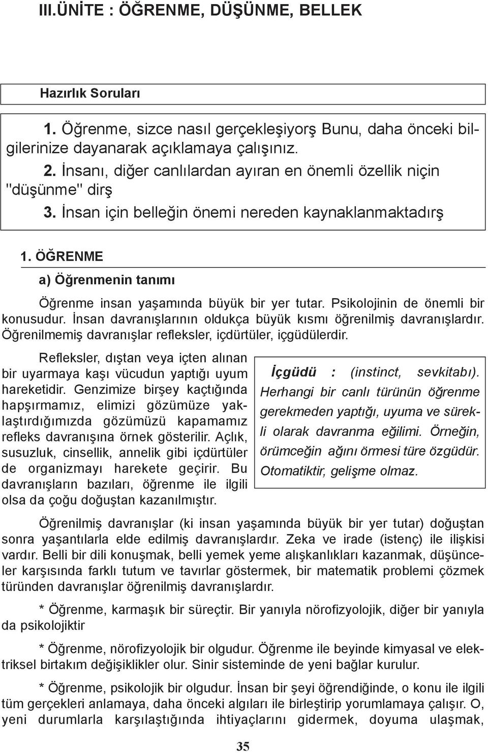 ÖÐRENME a) Öðrenmenin tanýmý Öðrenme insan yaþamýnda büyük bir yer tutar. Psikolojinin de önemli bir konusudur. Ýnsan davranýþlarýnýn oldukça büyük kýsmý öðrenilmiþ davranýþlardýr.