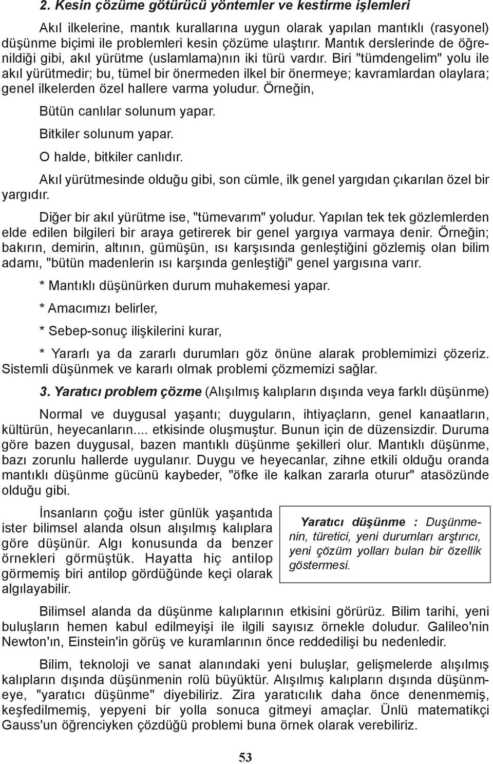 Biri "tümdengelim" yolu ile akýl yürütmedir; bu, tümel bir önermeden ilkel bir önermeye; kavramlardan olaylara; genel ilkelerden özel hallere varma yoludur. Örneðin, Bütün canlýlar solunum yapar.