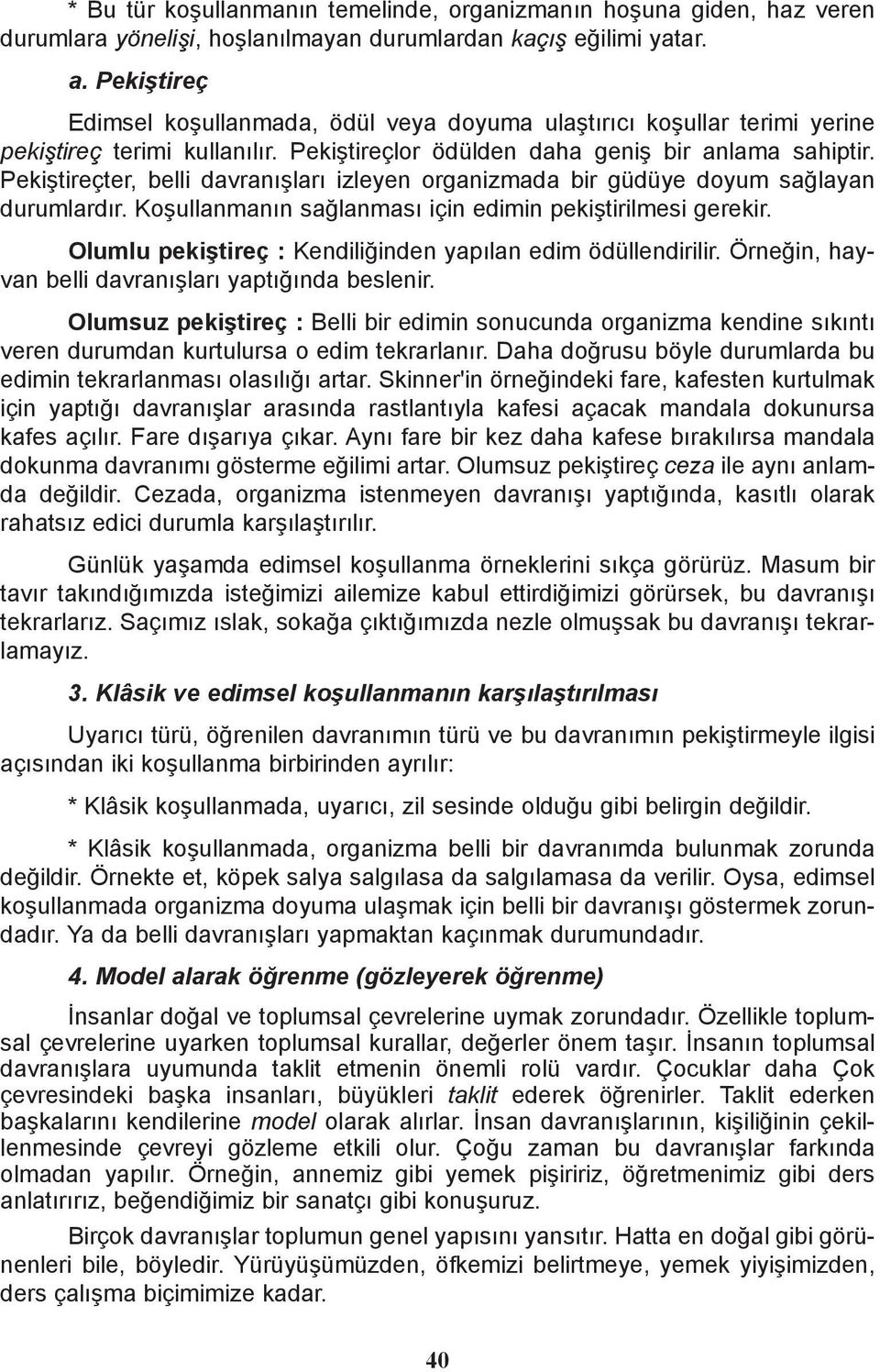 Pekiþtireçter, belli davranýþlarý izleyen organizmada bir güdüye doyum saðlayan durumlardýr. Koþullanmanýn saðlanmasý için edimin pekiþtirilmesi gerekir.