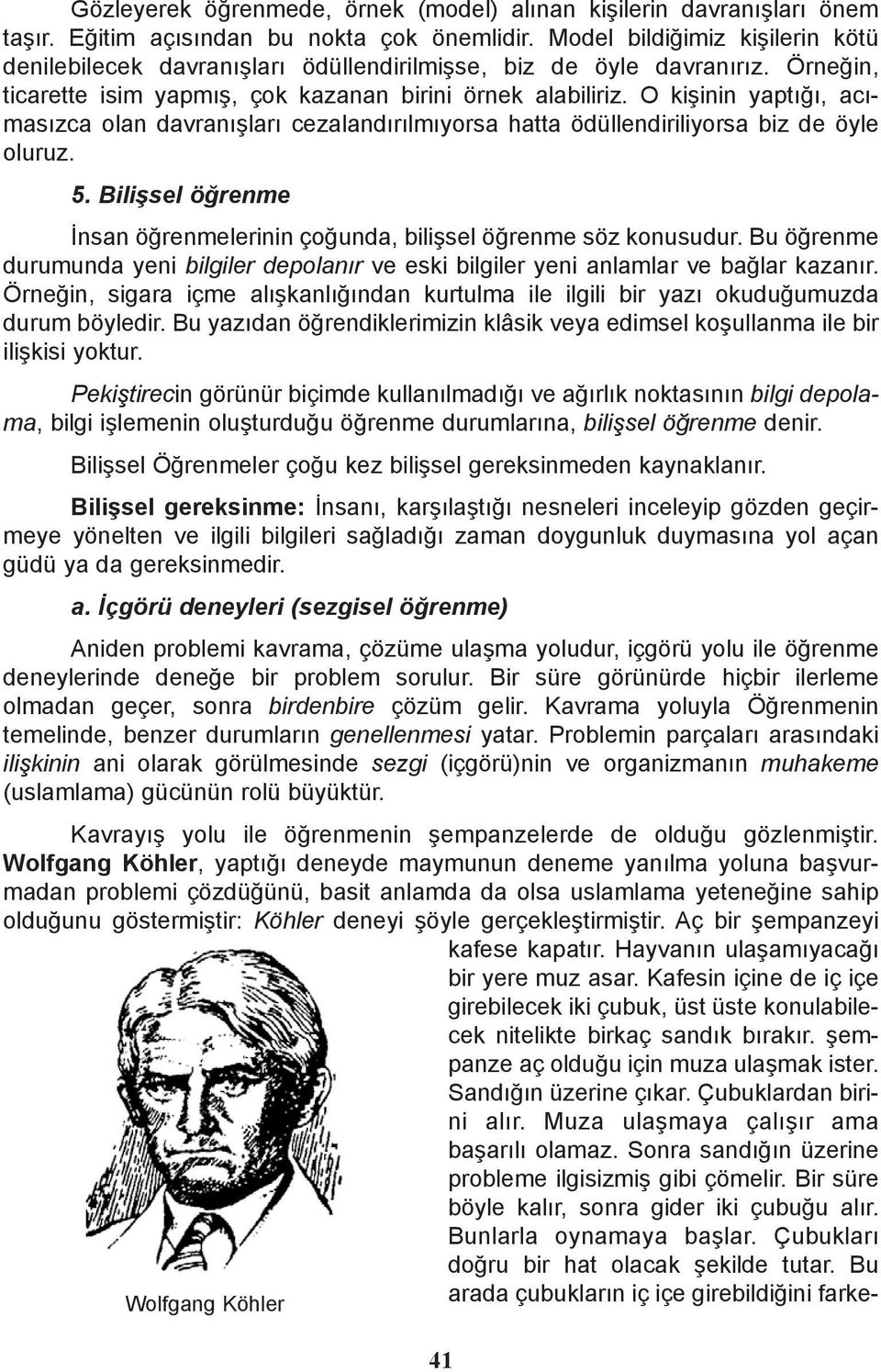 O kiþinin yaptýðý, acýmasýzca olan davranýþlarý cezalandýrýlmýyorsa hatta ödüllendiriliyorsa biz de öyle oluruz. 5. Biliþsel öðrenme Ýnsan öðrenmelerinin çoðunda, biliþsel öðrenme söz konusudur.