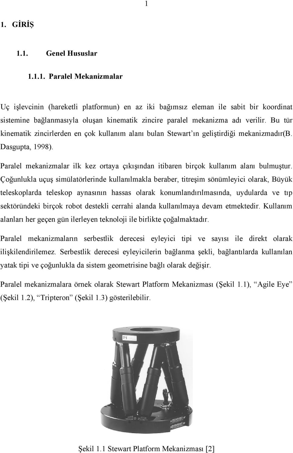 Çoğunlukla uçuş smülaölende kullanılmakla beabe, eşm sönümlec olaak, Büük eleskoplada eleskop anasının hassas olaak konumlandıılmasında, udulada ve ıp seköündek bçok obo desekl ceah alanda