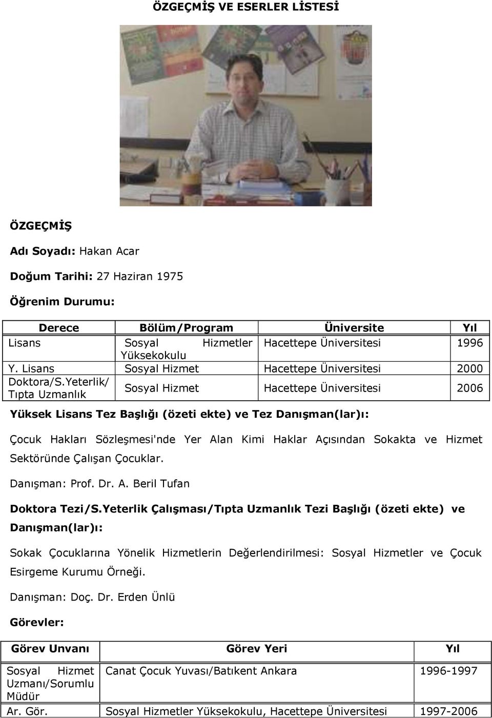 Yeterlik/ Tıpta Uzmanlık Sosyal Hizmet Hacettepe Üniversitesi 2006 Yüksek Lisans Tez Başlığı (özeti ekte) ve Tez Danışman(lar)ı: Çocuk Hakları Sözleşmesi'nde Yer Alan Kimi Haklar Açısından Sokakta ve