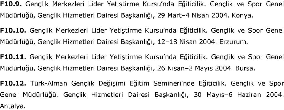 F10.11. Gençlik Merkezleri Lider Yetiştirme Kursu nda Eğiticilik. Gençlik ve Spor Genel Müdürlüğü, Gençlik Hizmetleri Dairesi Başkanlığı, 26 Nisan 2 Mayıs 2004. Bursa.