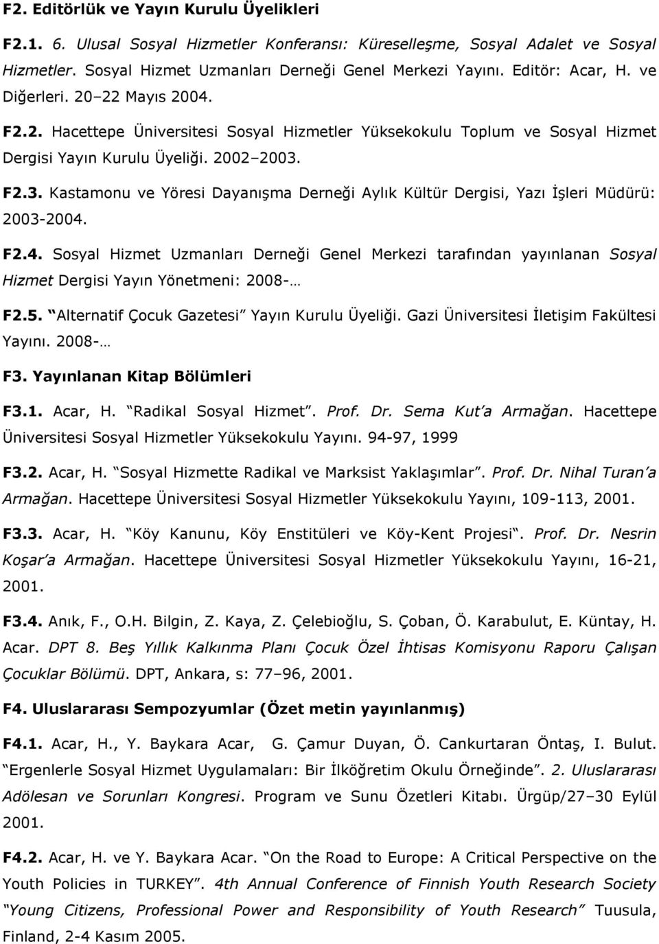 F2.3. Kastamonu ve Yöresi Dayanışma Derneği Aylık Kültür Dergisi, Yazı İşleri Müdürü: 2003-2004.