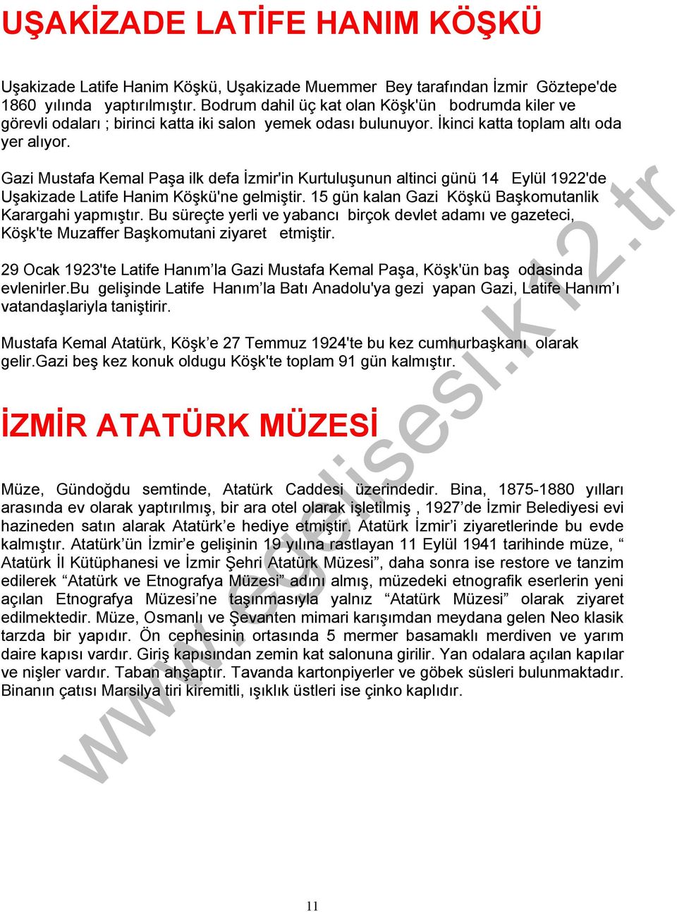 Gazi Mustafa Kemal Paşa ilk defa İzmir'in Kurtuluşunun altinci günü 14 Eylül 1922'de Uşakizade Latife Hanim Köşkü'ne gelmiştir. 15 gün kalan Gazi Köşkü Başkomutanlik Karargahi yapmıştır.