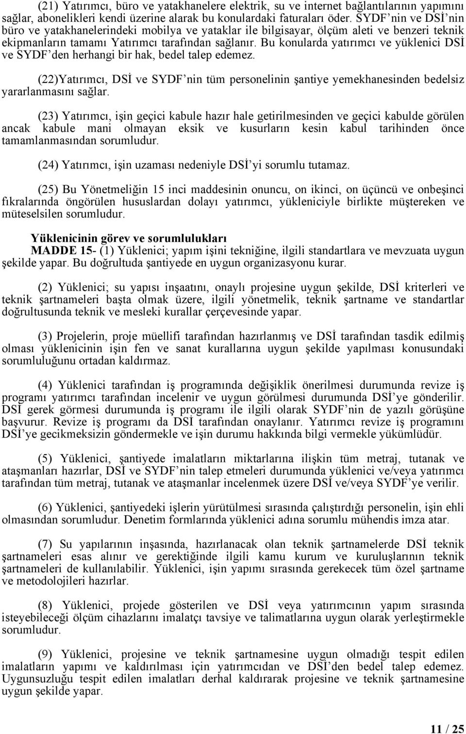 Bu konularda yatırımcı ve yüklenici DSİ ve SYDF den herhangi bir hak, bedel talep edemez. (22)Yatırımcı, DSİ ve SYDF nin tüm personelinin şantiye yemekhanesinden bedelsiz yararlanmasını sağlar.